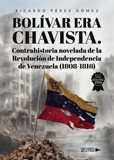 BOLÍVAR ERA CHAVISTA. CONTRAHISTORIA NOVELADA DE LA REVOLUCIÓN DE INDEPENDENCIA DE VENEZUELA (1808-1816) | 9791387715496 | PÉREZ GÓMEZ, RICARDO