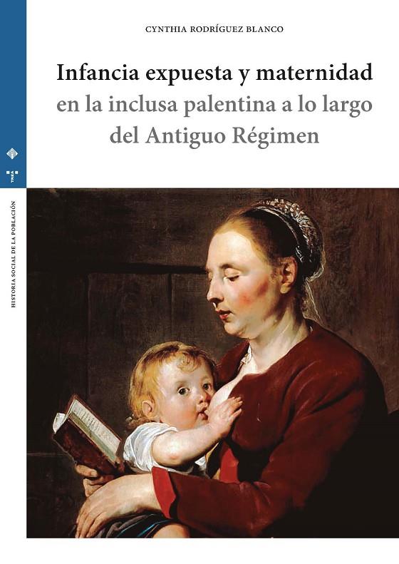INFANCIA EXPUESTA Y MATERNIDAD EN LA INCLUSA PALENTINA A LO LARGO DEL ANTIGUO RÉGIMEN | 9788490446645 | RODRÍGUEZ BLANCO, CYNTHIA