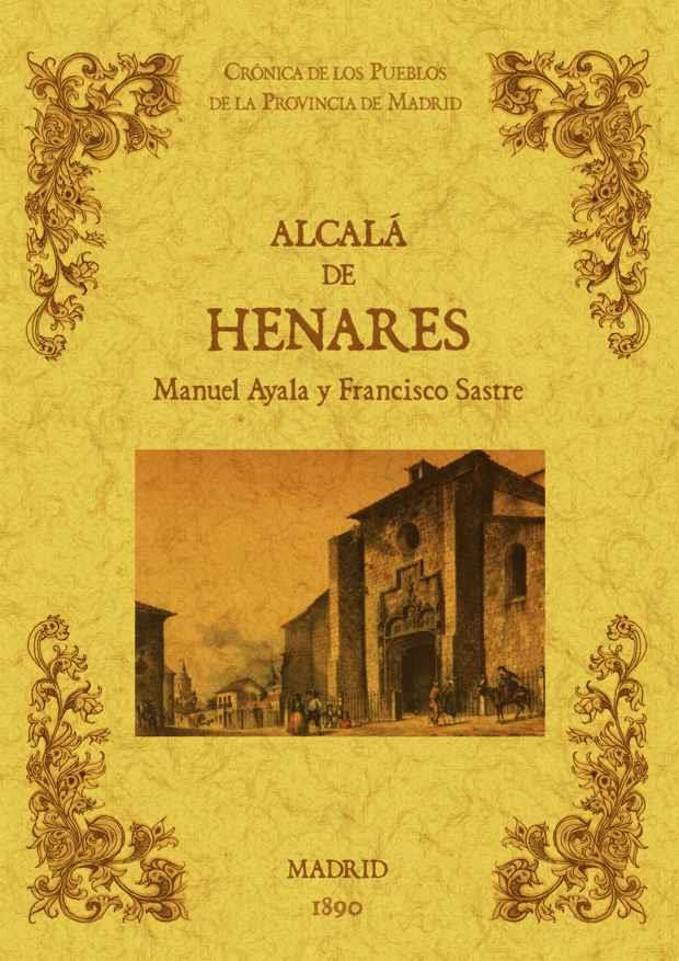 ALCALÁ DE HENARES. BIBLIOTECA DE LA PROVINCIA DE MADRID: CRÓNICA DE SUS PUEBLOS | 9788490011638 | AYALA Y RAYA, MANUEL