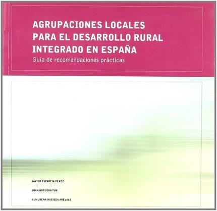 AGRUPACIONES LOCALES PARA EL DESARROLLO RURAL INTEGRADO EN ESPAÑA | 9788437052427 | BUCIEGA ARÉVALO, ALMUDENA / ESPARCIA PÉREZ, JAVIER / NOGUERA TUR, JOAN