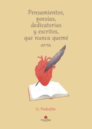 PENSAMIENTOS, POESÍAS, DEDICATORIAS Y ESCRITOS, QUE NUNCA QUEMÉ | 9788411758093 | PIEDRAFITA, G.