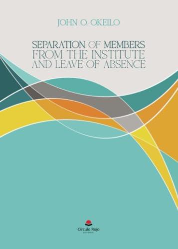 SEPARATION OF MEMBERS FROM THE INSTITUTE AND LEAVE | 9788410613317 | OKELLO, JOHN O.