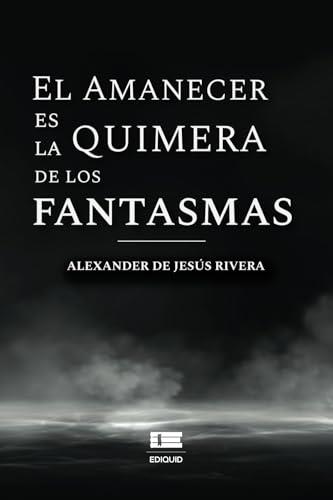 AMANECER ES LA QUIMERA DE LOS FANTASMAS, EL | 9789566404392 | DE JESÚS RIVERA, ALEXANDER
