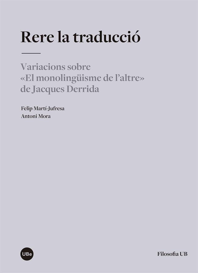 RERE LA TRADUCCIÓ. VARIACIONS SOBRE “EL MONOLINGÜISME DE L’ALTRE” DE JACQUES DERRIDA | 9788491683018 | ORA FELIP MARTÍ-JUFRESA I ANTONI M