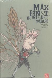 MAX ERNST. EL HOMBRE PAJARO | 9786071614100 | IRIDE MURGIA, DANIELA