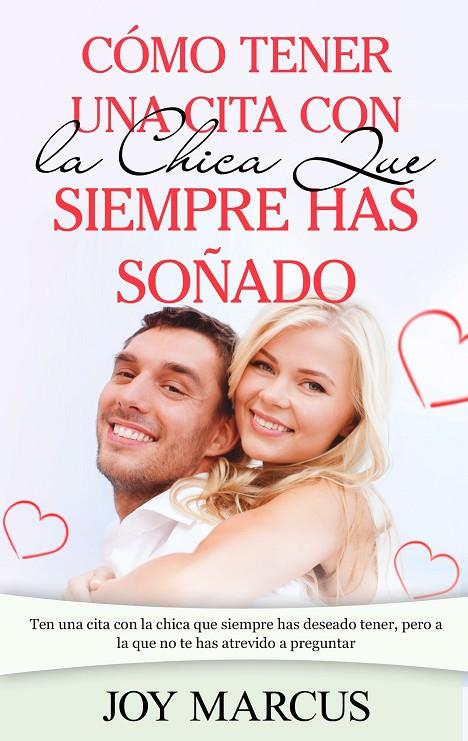 CÓMO TENER UNA CITA CON LA CHICA QUE SIEMPRE HAS SOÑADO | 9788413268064 | MARCUS, JOY