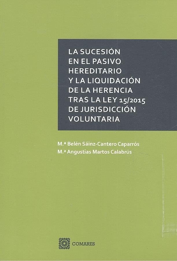 SUCESIÓN EN EL PASIVO HEREDITARIO Y LA LIQUIDACIÓN DE LA HERENCIA TRAS LA LEY 15/2015 DE JURISDICCIÓN VOLUNTARIA, LA | 9788490455890 | SAINZ-CANTERO CAPARROS / MARTOS CALABRUS