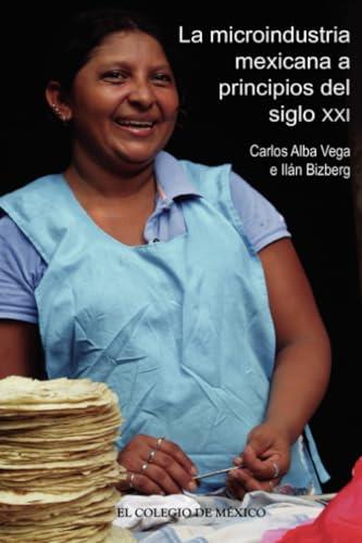 MICROINDUSTRIA MEXICANA A PRINCIPIOS DEL SIGLO XXI, LA | 9786074623239 | BIZBERG, ILÁN