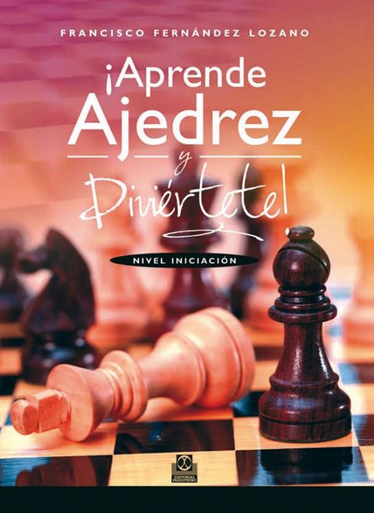APRENDE AJEDREZ Y DIVIÉRTE. NIVEL INICIACIÓN | 9788499101828 | FERNÁNDEZ LOZANO, FRANCISCO