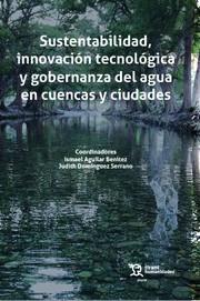 SUSTENTABILIDAD, INNOVACIÓN TECNOLÓGICA Y GOBERNANZA DEL AGUA EN CUENCAS Y CIUDADES | 9788419226198 | DOMÍNGUEZ SERRANO, JUDITH / AGUILAR BENITEZ, ISMAEL