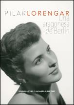 PILAR LORENGAR : UNA ARAGÓNESA DE BERLÍN | 9788416723157 | CASTILLO, SERGIO / MARTÍNEZ, ALEJANDRO