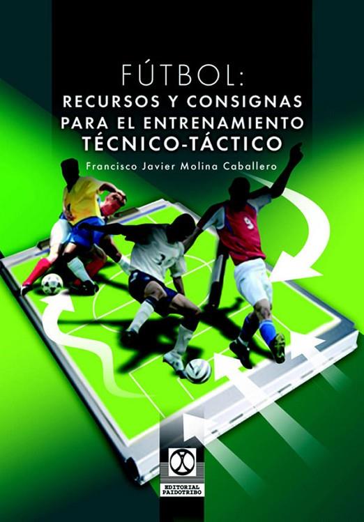 FÚTBOL. RECURSOS Y CONSIGNAS PARA EL ENTRENAMIENTO TÉCNICO-TÁCTICO | 9788480198615 | MOLINA CABALLERO, FRANCISCO J.