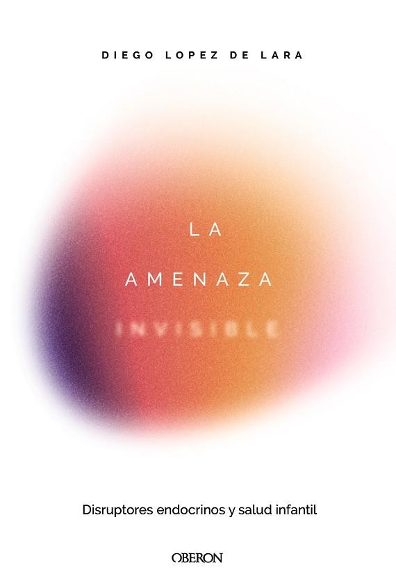 AMENAZA INVISIBLE, LA : DISRUPTORES ENDOCRINOS Y SALUD INFANTIL | 9791387775551 | LÓPEZ DE LARA, DIEGO