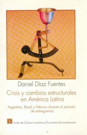 CRISIS Y CAMBIOS ESTRUCTURALES EN AMÉRICA LATINA : ARGENTINA, BRASIL Y MÉXICO DURANTE EL PERIODO DE ENTREGUERRAS | 9789681643355 | DÍAZ FUENTES, DANIEL