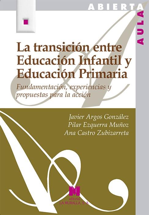 TRANSICIÓN ENTRE EDUCACIÓN INFANTIL Y EDUCACIÓN PRIMARIA, LA | 9788471338365 | ARGOS GONZÁLEZ, JAVIER / EZQUERRA MUÑOZ, PILAR / CASTRO ZUBIZARRETA, ANA