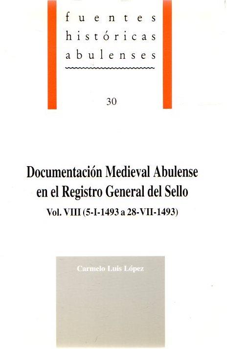 DOCUMENTACIÓN MEDIEVAL ABULENSE EN EL REGISTRO GENERAL DEL SELLO, VOL.VIII (5-I-1493 A 28-VII-1493) | 9788489518056 | LUIS LOPEZ, CARMELO