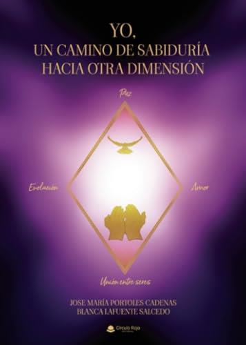 YO, UN CAMINO DE SABIDURÍA HACIA OTRA DIMENSIÓN | 9788411754668 | PORTOLES CADENAS, JOSÉ MARÍA