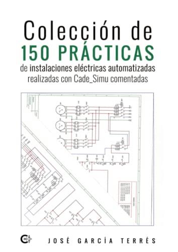 COLECCIÓN DE 150 PRÁCTICAS DE INSTALACIONES ELÉCTRICAS AUTOMATIZADAS REALIZADAS CON CADE_SIMU COMENTADAS | 9788419267030 | GARCÍA TERRÉS, JOSÉ
