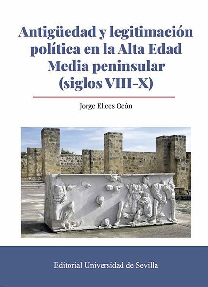 ANTIGÜEDAD Y LEGITIMACIÓN POLÍTICA EN LA ALTA EDAD MEDIA PENINSULAR (SIGLOS VIII-X) | 9788447230778 | ELICES OCÓN, JORGE