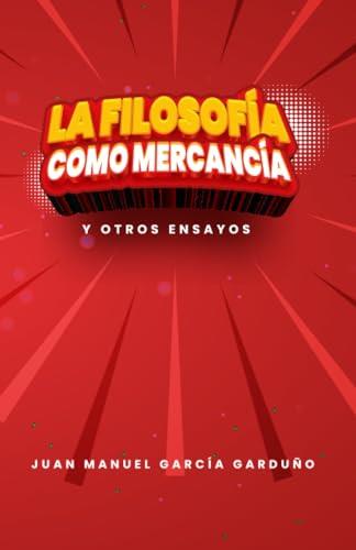 FILOSOFÍA COMO MERCANCIA, LA | 9786078914180 | GARCÍA GARDUÑO, JUAN MANUEL