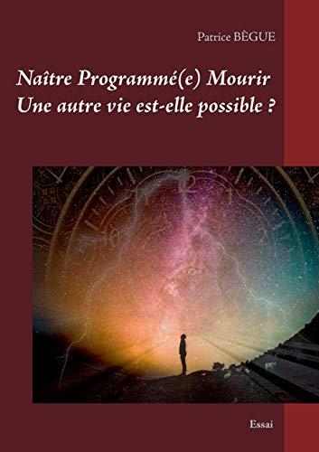 NAITRE PROGRAMME(E) MOURIR UNE AUTRE VIE EST-ELLE | 9782322165131 | BEGUE, PATRICE