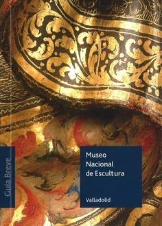 MUSEO NACIONAL DE ESCULTURA DE VALLADOLID. GUÍA BREVE 2023 | 9788481818291