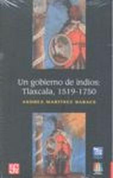 GOBIERNO DE INDIOS, UN : TLAXCALA 1519-1750 | 9789681685386 | MARTÍNEZ BARACS, ANDREA