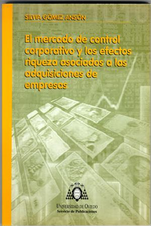 MERCADO DE CONTROL CORPORATIVO Y LOS EFECTOS RIQUEZA ASOCIADOS A LAS ADQUISICIONES DE EMPRESAS, EL | 9788483170502 | GÓMEZ ANSÓN, SILVIA