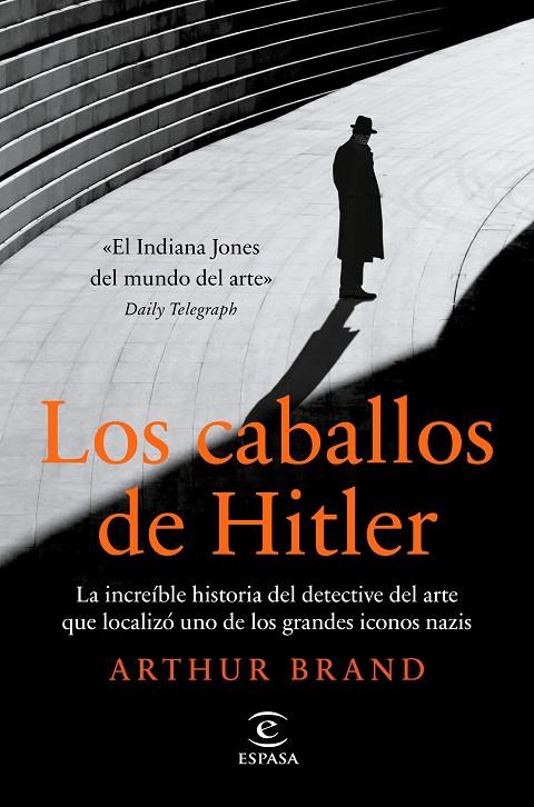 CABALLOS DE HITLER, LOS. LA INCREÍBLE HISTORIA DEL DETECTIVE DEL ARTE QUE LOCALIZÓ UNO DE LOS GRANDES ICONOS NAZIS | 9788467063400 | BRAND, ARTHUR