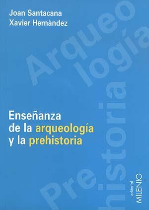 ENSEÑANZA DE LA ARQUEOLOGÍA Y LA PREHISTORIA | 9788489790797 | SANTACANA MESTRE, JOAN / HERNÀNDEZ CARDONA, XAVIER