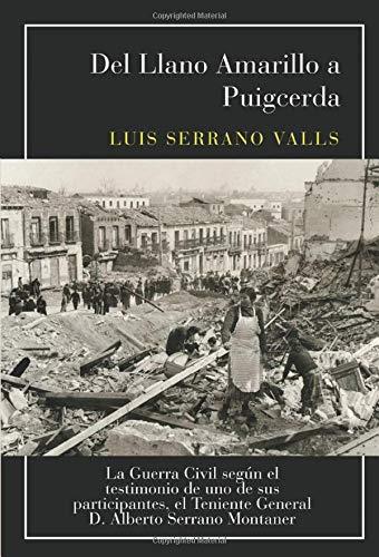 DEL LLANO AMARILLO A PUIGCERDA: LA GUERRA CIVIL SEGÚN EL TESTIMONIO DE UNO DE SUS PARTICIPANTES, EL TENIENTE GENERAL D. ALBERTO SERRANO MONTANER | 9788417907662 | SERRANO VALLS, LUIS