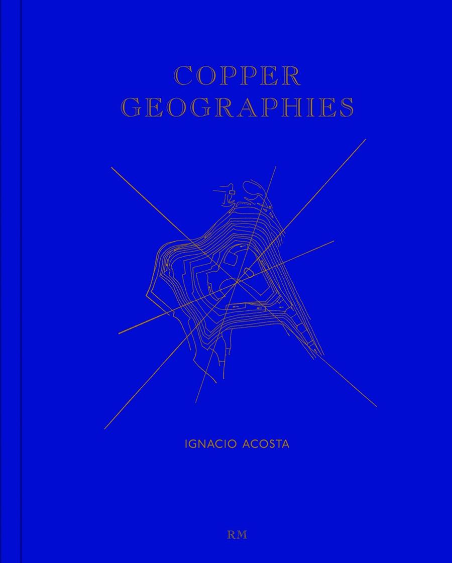 COPPER GEOGRAPHIES | 9788417047566 | ACOSTA, IGNACIO