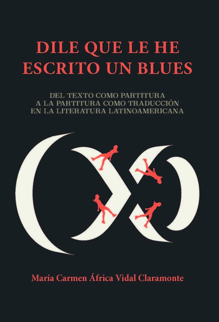 DILE QUE LE HE ESCRITO UN BLUES : DEL TEXTO COMO PARTITURA A LA PARTITURA COMO TRADUCCIÓN EN LA LITERATURA LATINOAMERICANA | 9788484899266