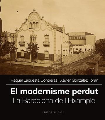 MODERNISME PERDUT, EL : L'EIXAMPLE DE BARCELONA | 9788416166251 | LACUESTA, RAQUEL / GONZÀLEZ, XAVIER