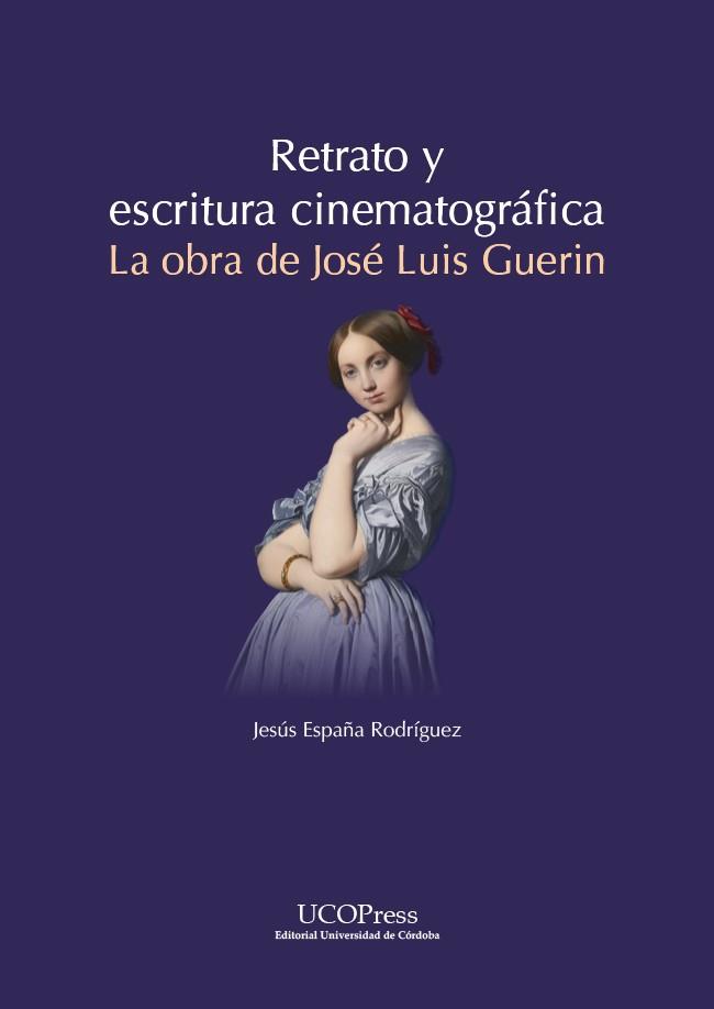 RETRATO Y ESCRITURA CINEMATOGRÁFICA. LA OBRA DE JOSE LUIS GUERIN | 9788499279152 | ESPAÑA RODRIGUEZ, JESUS