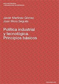 POLÍTICA INDUSTRIAL Y TECNOLÓGICA. PRINCIPIOS BÁSICOS | 9788483017937 | MARTÍNEZ GÓMEZ, JAVIER / MORA SEGUÉS, JOAN
