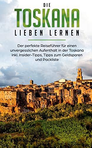 DIE TOSKANA LIEBEN LERNEN: DER PERFEKTE REISEFÜHRER FÜR EINEN UNVERGESSLICHEN AUFENTHALT IN DER TOSKANA INKL. INSIDER-TIPPS, TIPPS ZUM GELDSPAREN UND  | 9783750494169 | BRANDAU, ALINA