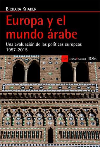 EUROPA Y EL MUNDO ARABE. UNA EVALUACIÓN DE LAS POLÍTICAS EUROPEAS 1957-2015. | 9788498886894 | KHADER, BICHARA