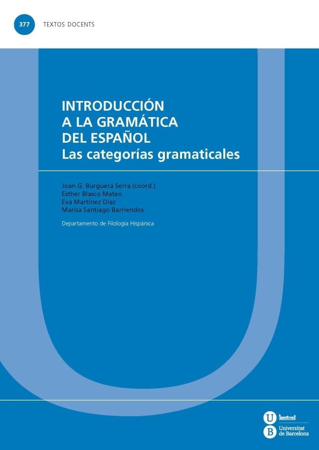 INTRODUCCIÓN A LA GRAMÁTICA DEL ESPAÑOL. LAS CATEGORÍAS GRAMATICALES | 9788447535576 | BLASCO MATEO, ESTHER / SANTIAGO BARRIENDOS, MARISA / MARTÍNEZ DÍAZ, EVA / BURGUERA SERRA, JOAN GABRI