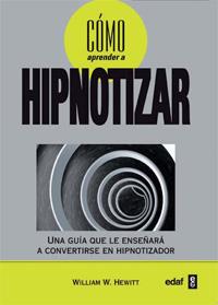 CÓMO APRENDER A HIPNOTIZAR : UNA GUÍA QUE LE ENSEÑARÁ A CONVERTIRSE EN HIPNOTIZADOR | 9788441427877 | HEWITT, WILLIAM W.