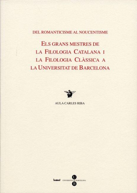 DEL ROMANTICISME AL NOUCENTISME. ELS GRANS MESTRES DE LA FILOLOGIA CATALANA I LA FILOLOGIA CLÀSSICA A LA UB | 9788447528608 | JUFRESA MUÑOZ, MONTSERRAT / CABRÉ MONNE, ROSA / MALÉ I PEGUEROLES, JORDI