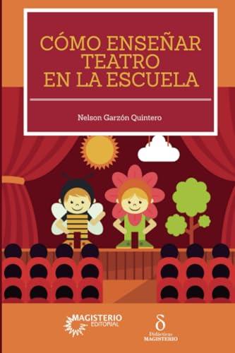 CÓMO ENSEÑAR TEATRO EN LA ESCUELA | 9789582012915 | GARZÓN, NELSON