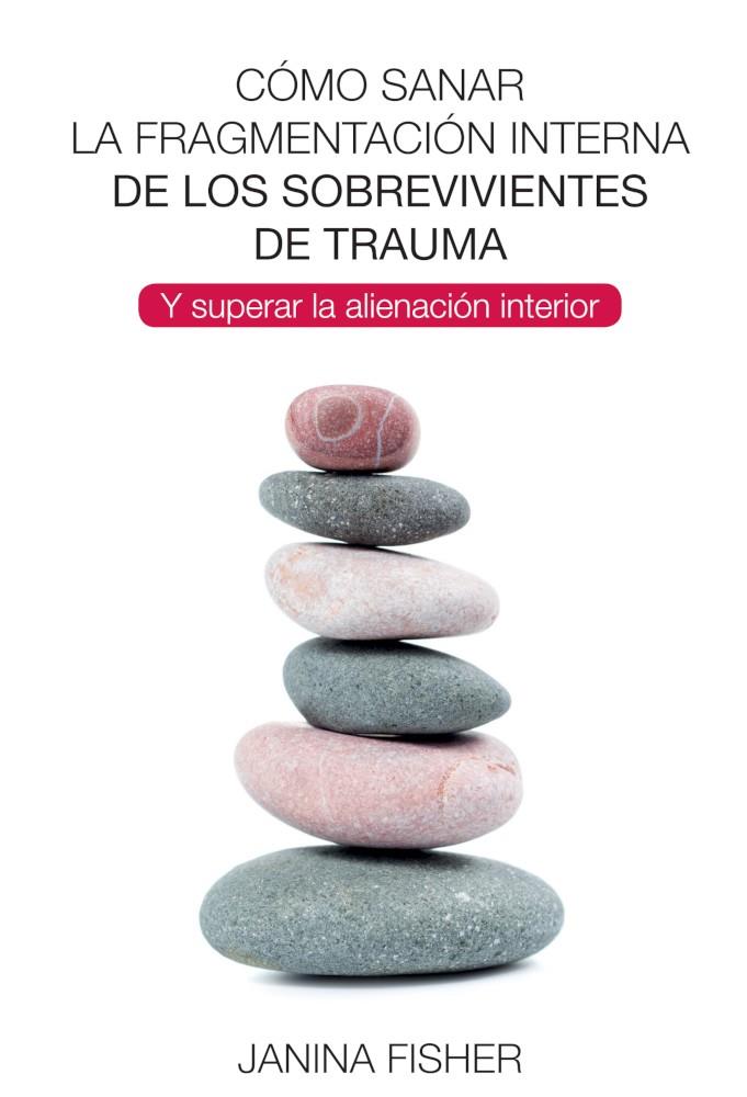 CÓMO SANAR LA FRAGMENTACIÓN INTERNA DE LOS SOBREVIVIENTES DE TRAUME | 9788494801730 | FISHER, JANINA