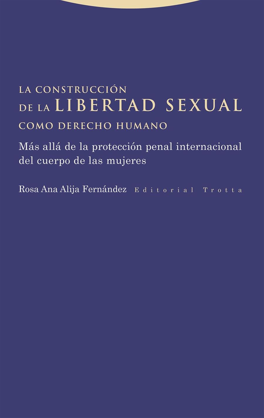 CONSTRUCCIÓN DE LA LIBERTAD SEXUAL COMO DERECHO HUMANO, LA | 9788413643533 | ALIJA FERNANDEZ, ROSA ANA