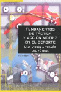 FUNDAMENTOS DE TÁCTICA Y ACCIÓN MOTRIZ EN EL DEPORTE | 9788497566810 | BENI AYERBE, IÑAKI