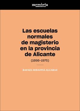 ESCUELAS NORMALES DE MAGISTERIO EN LA PROVINCIA DE ALICANTE, LAS | 9788491343745 | SEBASTIÁ ALCARAZ, RAFAEL
