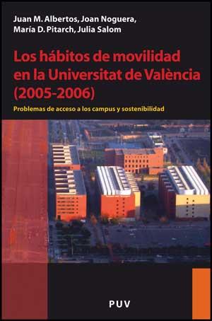 HÁBITOS DE MOVILIDAD EN LA UNIVERSITAT DE VALÈNCIA (2005-2006), LOS | 9788437067506 | ALBERTOS, JUAN M. / NOGUERA TUR, JOAN / PITARCH, M. DOLORES / SALOM, JULIA