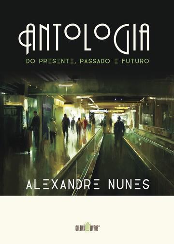 ANTOLOGIA DO PRESENTE, PASSADO E FUTURO | 9789899926592 | NUNES, ALEXANDRE