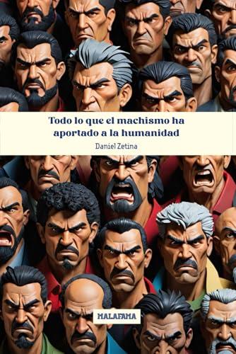 TODO LO QUE EL MACHISMO HA APORTADO A LA HUMANIDAD | 9798341083141 | ZETINA, DANIEL