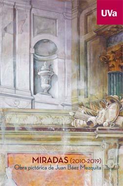 MIRADAS (2010-2019). OBRA PICTÓRICA DE JUAN BÁEZ MEZQUITA | 9788413200316 | MUVA - MUSEO DE LA UNIVERSIDAD DE VALLADOLID